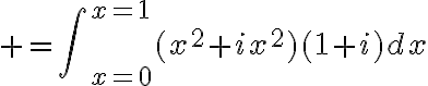 $=\int\nolimits_{x=0}^{x=1}(x^2+ix^2)(1+i)dx$