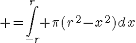$=\int_{-r}^{r} \pi(r^2-x^2)dx$