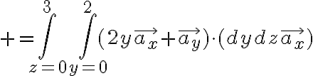$=\int_{z=0}^{3}\int_{y=0}^{2}(2y\vec{a_x}+\vec{a_y})\cdot(dydz\vec{a_x})$