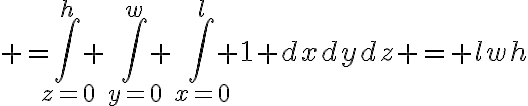 $=\int_{z=0}^h \int_{y=0}^w \int_{x=0}^l 1 dxdydz = lwh$