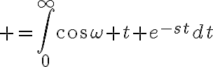 $=\int_0^{\infty}\cos\omega t e^{-st}dt$