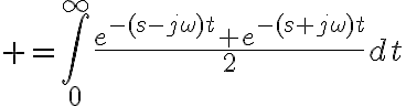 $=\int_0^{\infty}\frac{e^{-(s-j\omega)t}+e^{-(s+j\omega)t}}{2}dt$