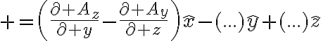 $=\left(\frac{\partial A_z}{\partial y}-\frac{\partial A_y}{\partial z}\right)\hat{x}-(...)\hat{y}+(...)\hat{z}$