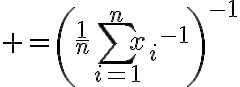 $=\left(\frac{1}{n}\sum_{i=1}^{n}{x_i}^{-1}\right)^{-1}$