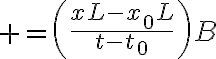 $=\left(\frac{xL-x_0L}{t-t_0}\right)B$