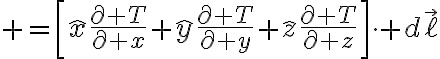 $=\left[\hat{x}\frac{\partial T}{\partial x}+\hat{y}\frac{\partial T}{\partial y}+\hat{z}\frac{\partial T}{\partial z}\right]\cdot d\vec{\ell}$