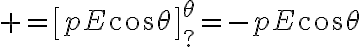 $=\left[pE\cos\theta\right]^{\theta}_?=-pE\cos\theta$