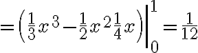 $=\left.\left(\frac13 x^3 - \frac12 x^2 + \frac14 x \right)\right|_0^1=\frac1{12}$