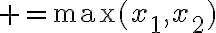 $=\operatorname{max}(x_1,x_2)$