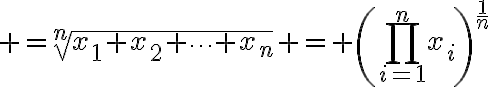 $=\sqrt[n]{x_1 x_2 \cdots x_{n}} = \left(\prod_{i=1}^{n}x_i\right)^{\frac{1}{n}}$