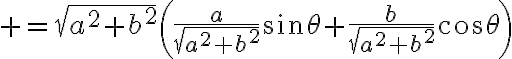 $=\sqrt{a^2+b^2}\left(\frac{a}{\sqrt{a^2+b^2}}sin\theta+\frac{b}{\sqrt{a^2+b^2}}cos\theta\right)$