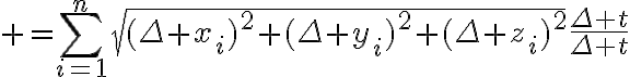 $=\sum_{i=1}^{n}\sqrt{(\Delta x_i)^2+(\Delta y_i)^2+(\Delta z_i)^2}\frac{\Delta t}{\Delta t}$
