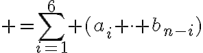 $=\sum_{i=1}^6 (a_i \cdot b_{n-i})$