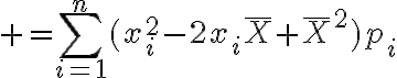 $=\sum_{i=1}^n(x_i^2-2x_i\bar{X}+\bar{X}^2)p_i$