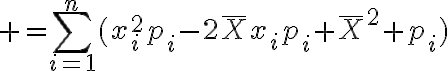 $=\sum_{i=1}^n(x_i^2p_i-2\bar{X}x_ip_i+\bar{X}^2 p_i)$
