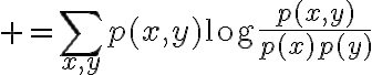 $=\sum_{x,y}p(x,y)\log\frac{p(x,y)}{p(x)p(y)}$