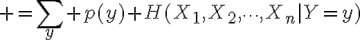 $=\sum_y p(y) H(X_1,X_2,\cdots,X_n|Y=y)$