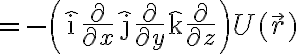 $=-\left( \hat{\rm i}\frac{\partial}{\partial x} + \hat{\rm j}\frac{\partial}{\partial y} + \hat{\rm k}\frac{\partial}{\partial z} \right)U(\vec{r})$