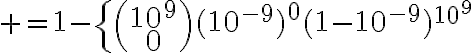 $=1-\{\binom{10^9}0(10^{-9})^0(1-10^{-9})^{10^9}$