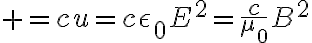 $=cu=c\epsilon_0E^2=\frac{c}{\mu_0}B^2$
