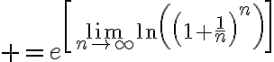$=e^{\left[\lim_{n\to\infty}\ln\left(\left(1+\frac{1}{n}\right)^{n}\right)\right]}$
