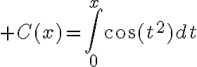 $C(x)=\int_0^x\cos(t^2)dt$