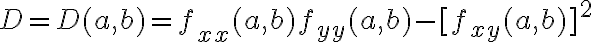 $D=D(a,b)=f_{xx}(a,b) f_{yy}(a,b) - [ f_{xy}(a,b) ]^2$