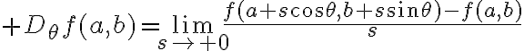 $D_{\theta}f(a,b)=\lim_{s\to 0}\frac{f(a+s\cos\theta,b+s\sin\theta)-f(a,b)}{s}$