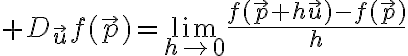 $D_{\vec{u}}f(\vec{p})=\lim_{h\to0}\frac{f(\vec{p}+h\vec{u})-f(\vec{p})}{h}$