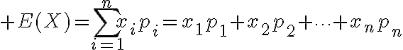 $E(X)=\sum_{i=1}^{n}x_ip_i=x_1p_1+x_2p_2+\cdots+x_np_n$