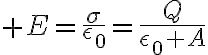 $E=\frac{\sigma}{\epsilon_0}=\frac{Q}{\epsilon_0 A}$