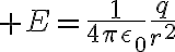 $E=\frac1{4\pi\epsilon_0}\frac{q}{r^2}$