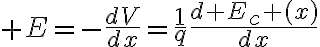 $E=-\frac{dV}{dx}=\frac1{q}\frac{d E_c (x)}{dx}$