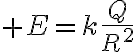 $E=k\frac{Q}{R^2}$