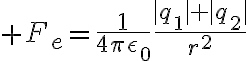 $F_e=\frac1{4\pi\epsilon_0}\frac{|q_1| |q_2|}{r^2}$