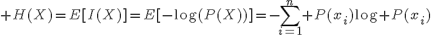 $H(X)=E[I(X)]=E[-\log(P(X))]=-\sum_{i=1}^{n} P(x_i)\log P(x_i)$