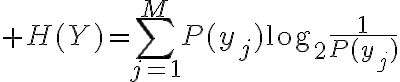 $H(Y)=\sum_{j=1}^{M}P(y_j)\log_2\frac{1}{P(y_j)}$