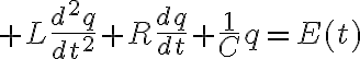$L\frac{d^2q}{dt^2}+R\frac{dq}{dt}+\frac1{C}q=E(t)$