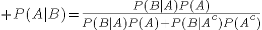 $P(A|B)=\frac{P(B|A)P(A)}{P(B|A)P(A)+P(B|A^c)P(A^c)}$