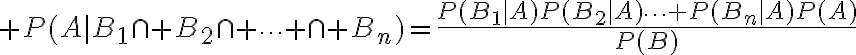 $P(A|B_1\cap B_2\cap \cdots \cap B_n)=\frac{P(B_1|A)P(B_2|A)\cdots P(B_n|A)P(A)}{P(B)}$