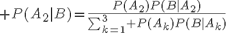 $P(A_2|B)=\frac{P(A_2)P(B|A_2)}{\textstyle\sum_{k=1}^3 P(A_k)P(B|A_k)}$
