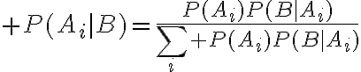$P(A_i|B)=\frac{P(A_i)P(B|A_i)}{\sum_i P(A_i)P(B|A_i)}$