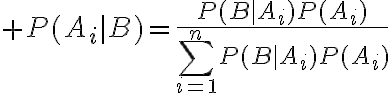 $P(A_i|B)=\frac{P(B|A_i)P(A_i)}{\sum_{i=1}^{n}P(B|A_i)P(A_i)}$