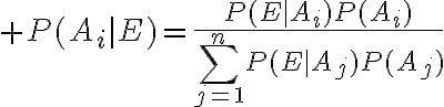 $P(A_i|E)=\frac{P(E|A_i)P(A_i)}{\sum_{j=1}^{n}P(E|A_j)P(A_j)}$