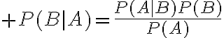 $P(B|A)=\frac{P(A|B)P(B)}{P(A)}$