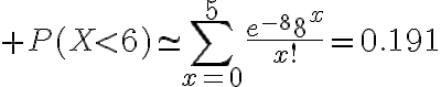 $P(X<6)\simeq\sum_{x=0}^{5}\frac{e^{-8}8^x}{x!}=0.191$