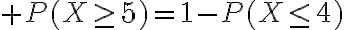 $P(X\ge5)=1-P(X\le4)$