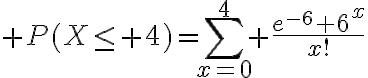 $P(X\le 4)=\sum_{x=0}^4 \frac{e^{-6} 6^x}{x!}$