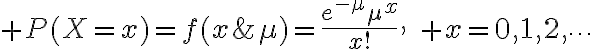 $P(X=x)=f(x;\mu)=\frac{e^{-\mu}\mu^x}{x!},\quad x=0,1,2,\cdots$