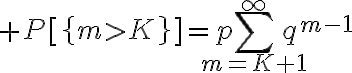 $P[\left{m>K\right}]=p\sum_{m=K+1}^{\infty}q^{m-1}$